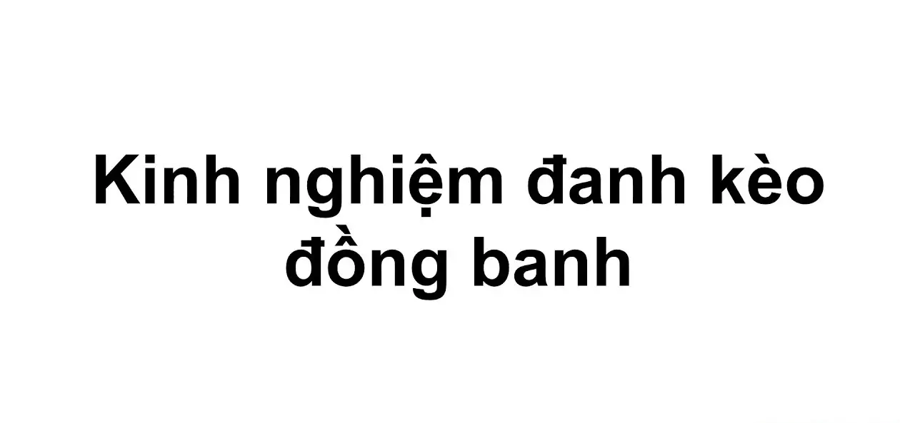 Kèo đồng banh là gì - Tìm hiểu ý nghĩa và cách chơi kèo bóng đá này Kèo đồng banh là gì - Tìm hiểu ý nghĩa và cách chơi kèo bóng đá này