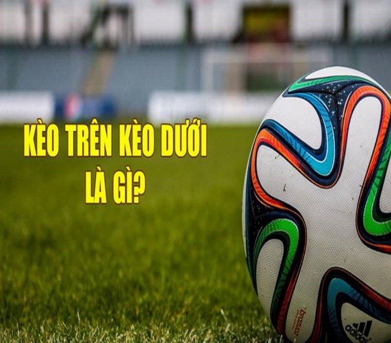 Kèo trên kèo dưới là gì - Khám Phá Thế Giới Cá Cược Thể Thao Kèo trên kèo dưới là gì - Khám Phá Thế Giới Cá Cược Thể Thao